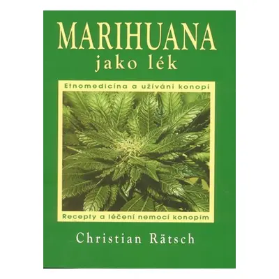 Marihuana jako lék - Recepty a léčení nemocí konopím - Christian Rätsch