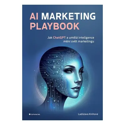 AI Marketing Playbook - Jak ChatGPT a umělá inteligence mění svět marketingu - Ladislava Knihová