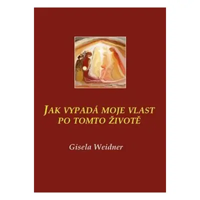 Jak vypadá moje vlast po tomto životě - Gisela Weidner