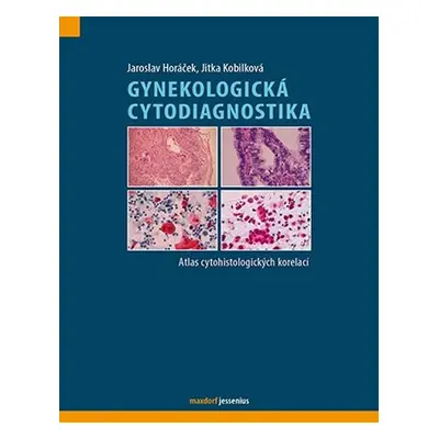 Gynekologická cytodiagnostika - Atlas cytohistologických korelací - Jaroslav Horáček