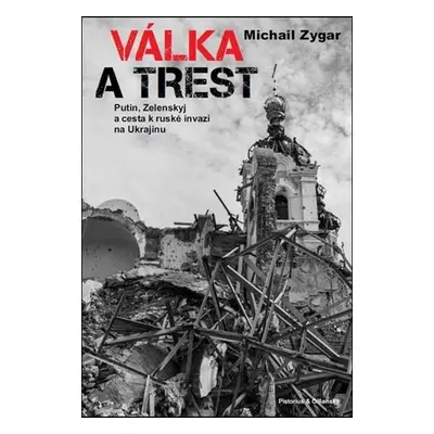 Válka a trest - Putin, Zelenskij a cesta k ruské invazi na Ukrajinu - Michail Zygar