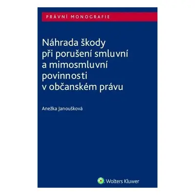 Náhrada škody při porušení smluvní a mimosmluvní povinnosti v občanském právu - Anežka Janouškov