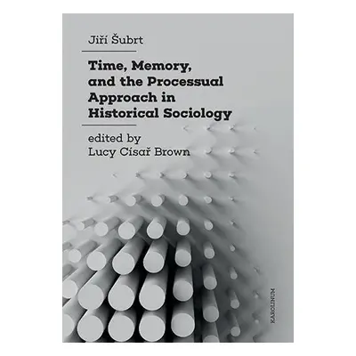 Time, Memory, and the Processual Approach in Historical Sociology - Jiří Šubrt