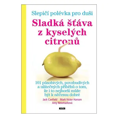 Slepičí polévka pro duši - Sladká šťáva z kyselých citronů - Jack Canfield