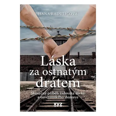 Láska za ostnatým drátem - Skutečný příběh židovské dívky a osvětimského dozorce - Hana Raduličo