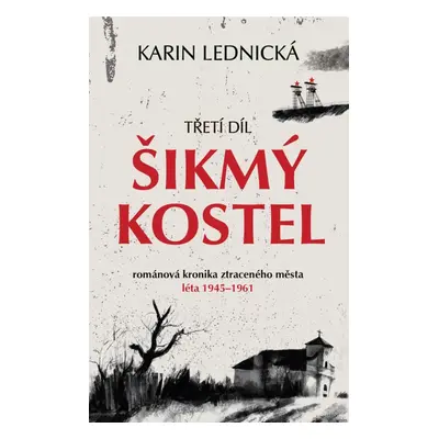 Šikmý kostel 3 - Románová kronika ztraceného města, léta 1945–1961 - Karin Lednická