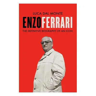 Enzo Ferrari: The definitive biography of Enzo Ferrari - Monte Luca Dal