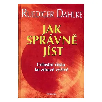 Jak správně jíst - Celostní cesta ke zdravé výživě - Ruediger Dahlke