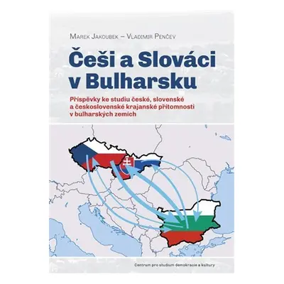 Češi a Slováci v Bulharsku - Příspěvky ke studiu české, slovenské a československé krajanské pří