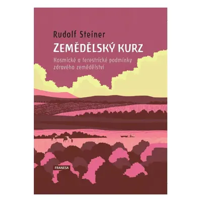 Zemědělský kurz - Kosmické a terestrické podmínky zdravého zemědělství - Rudolf Steiner