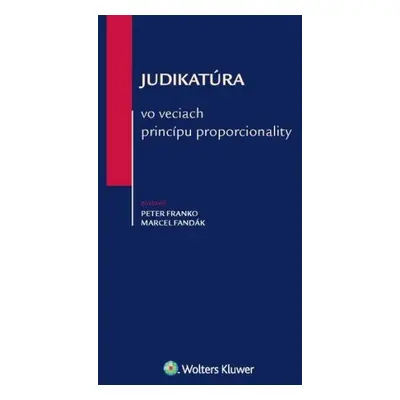 Judikatúra vo veciach princípu proporcionality - Peter Franko; Marcel Fandák