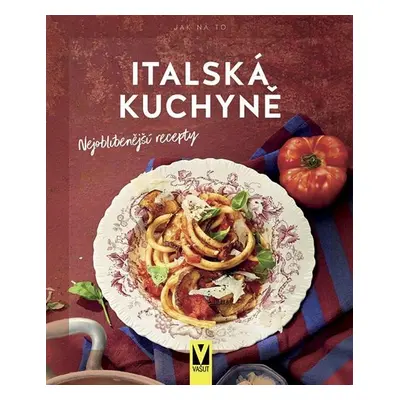 Italská kuchyně – Nejoblíbenější recepty - kolektiv.