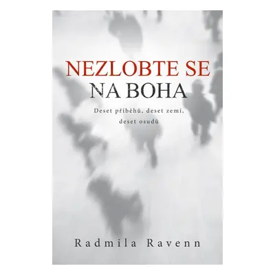 Nezlobte se na boha - Deset příběhů, deset zemí, deset osudů - Radmila Ravenn