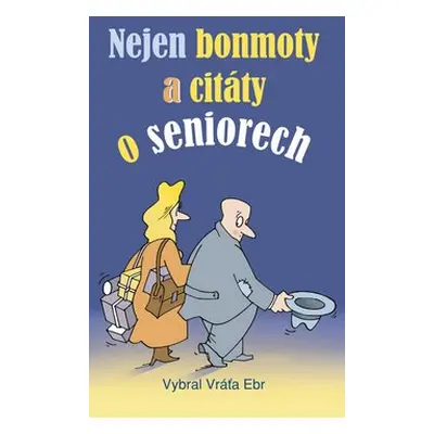 Nejen bonmoty a citáty o seniorech - Vráťa Ebr