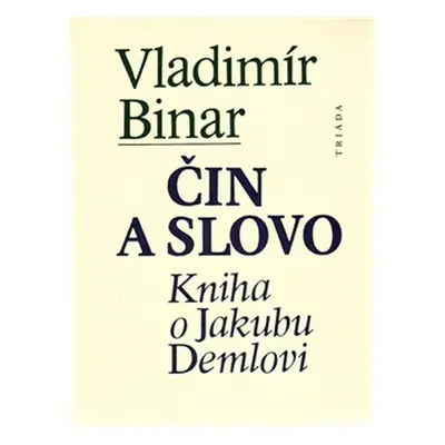 Čin a slovo - kniha o Jakubu Demlovi - Vladimír Binar