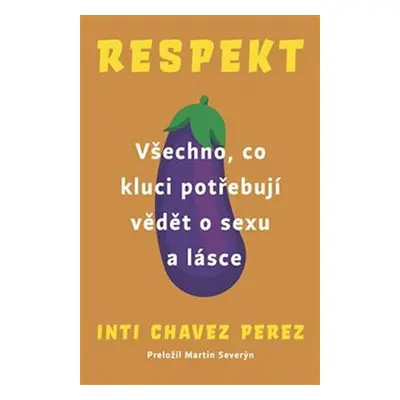 Respekt - Všechno, co kluci potřebují vědět o sexu a lásce - Perez Inti Chavez