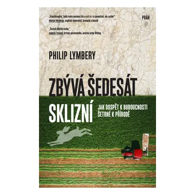 Zbývá šedesát sklizní - Jak dospět k budoucnosti šetrné k přírodě - Philip Lymbery