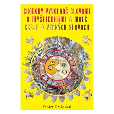 Choroby vyvolané slovami a myšlienkami & malé eseje o veľkých slovách - Teodor Rosinský