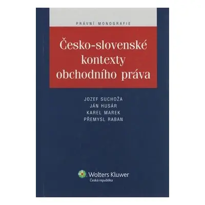 Česko - slovenské kontexty obchodního práva - Jozef Suchoža; Jan Husár; Karel Marek