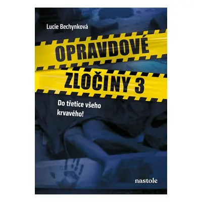 Opravdové zločiny 3 - Do třetice všeho krvavého! - Lucie Bechynková