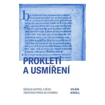 Prokletí a usmíření - Několik kapitol z dějin trestního práva na Chebsku - Vilém Knoll