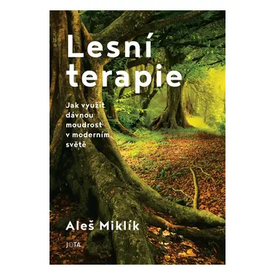 Lesní terapie - Jak využít dávnou moudrost v moderním světě - Aleš Miklík