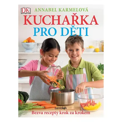 Kuchařka pro děti - Bezva recepty krok za krokem - Annabel Karmel