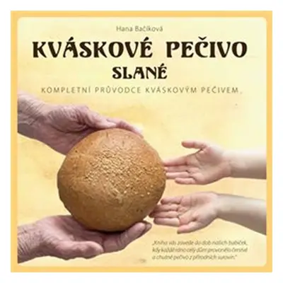 Kváskové pečivo slané - Kompletní průvodce kváskovým pečivem - Hana Bačíková