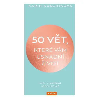 50 vět, které vám usnadní život - Klíč k vnitřní sebejistotě - Karin Kuschiková