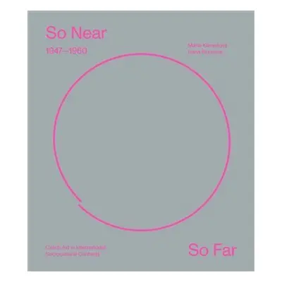 So Near, So Far. Czech art 1947-1960 in international socio-cultural contexts - Hana Rousová