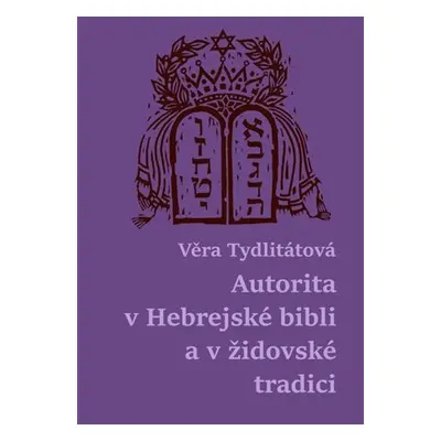 Autorita v Hebrejské bibli a v židovské tradici - Věra Veronika Tydlitátová