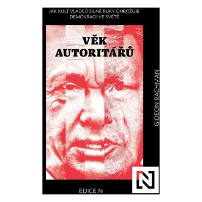 Věk autoritářů - Jak kult vládců silné ruky ohrožuje demokracii ve světě - Gideon Rachman