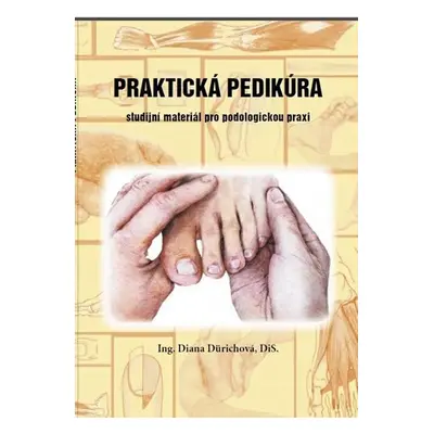 Praktická pedikúra - Studijní materiál pro podologickou praxi - Diana Dürichová