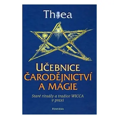 Učebnice čarodějnictví a magie - Staré rituály a tradice Wicca v praxi - Thea