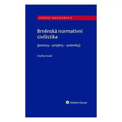 Brněnská normativní civilistika (postavy - projekty - polemiky) - Ondřej Horák