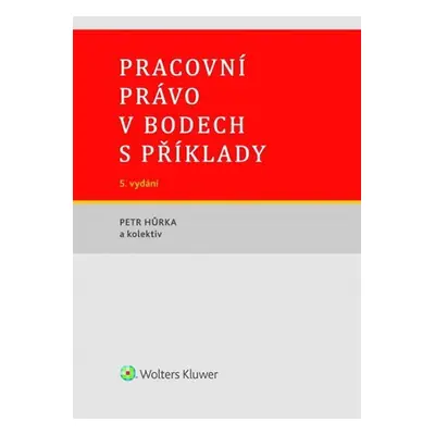 Pracovní právo v bodech s příklady, 5. vydání - Petr Hůrka