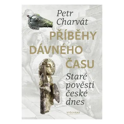 Příběhy dávného času - Staré pověsti české dnes - Petr Charvát