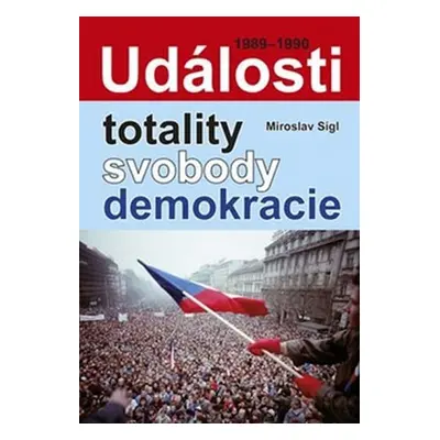 Události totality, svobody, demokracie - Miroslav Sígl