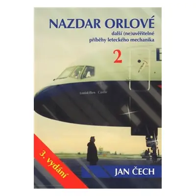 Nazdar orlové 2 - Další (ne)uvěřitelné příběhy leteckého mechanika - Jan Čech