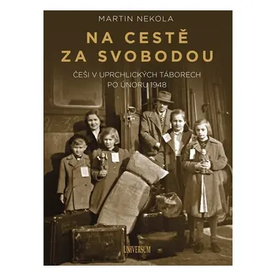 Na cestě za svobodou: Češi v uprchlických táborech po únoru 1948 - Martin Nekola