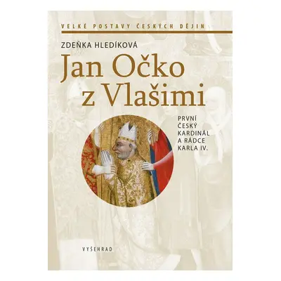 Jan Očko z Vlašimi - První český kardinál a rádce Karla IV. - Zdeňka Hledíková