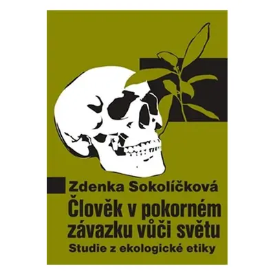 Člověk v pokorném závazku vůči světu - Studie z ekologické etiky - Zdenka Sokolíčková