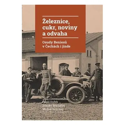 Železnice, cukr, noviny a odvaha - Osudy Beniesů v Čechách i jinde - Pavel Dufek