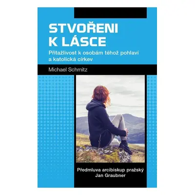 Stvořeni k lásce - Přitažlivost k osobám téhož pohlaví a katolická církev - Michael Schmitz