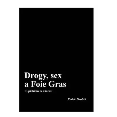 Drogy, sex a Foie Gras - 13 příběhů ze zázemí - Radek Dvořák