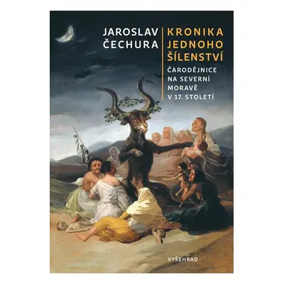 Kronika jednoho šílenství - Čarodějnice na severní Moravě v 17. století - Jaroslav Čechura