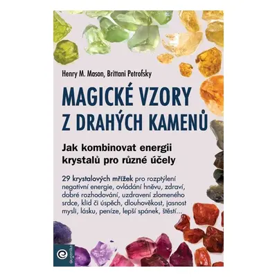 Magické vzory z drahých kamenů - Jak kombinovat energii krystalů pro různé účely - Henry M. Maso