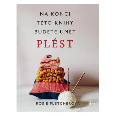 Pletení. Na konci této knihy budete umět plést - Rosie Fletcherová