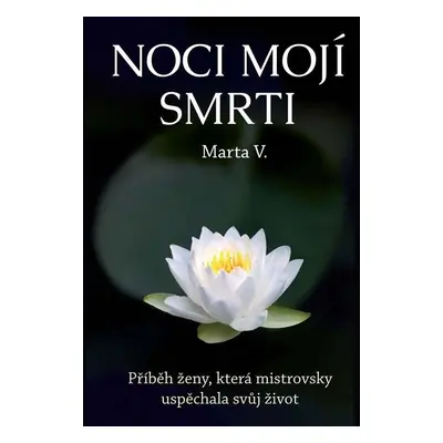 Noci mojí smrti - Příběh ženy, která mistrovsky uspěchala svůj život - V. Marta