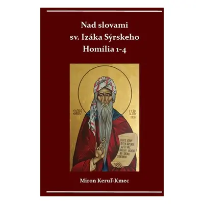 Nad slovami sv. Izáka Sýrskeho Homílie 1-4 - Miron Keruľ-Kmec st.